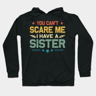 You Can't Scare Me I Have A Sister Funny Father's Day Hoodie